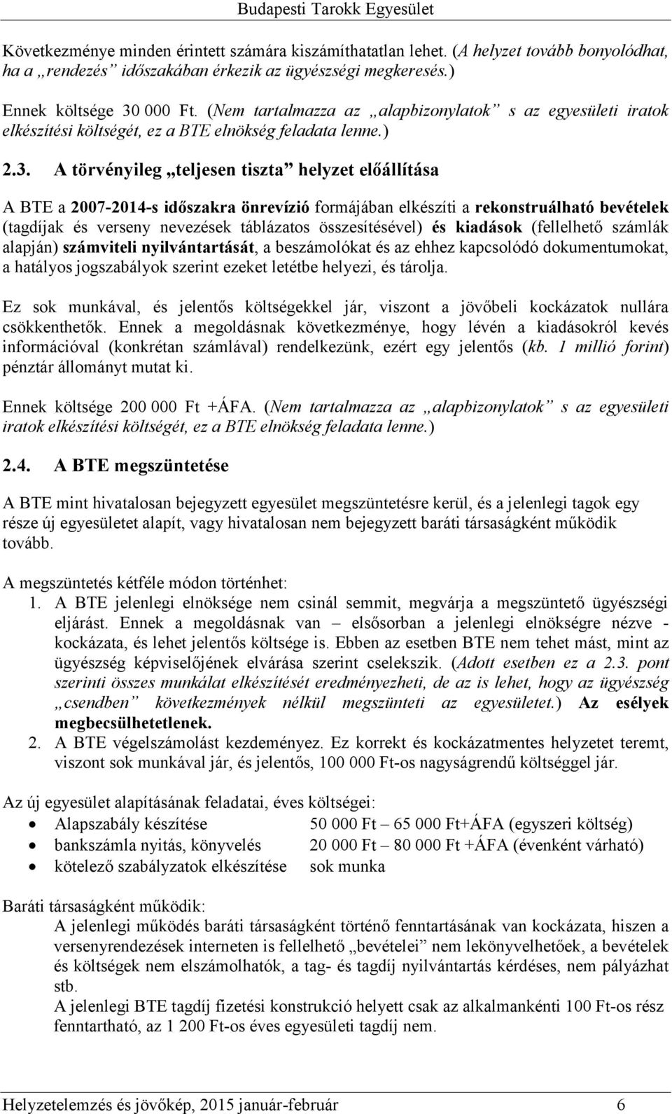 A törvényileg teljesen tiszta helyzet előállítása A BTE a 2007-2014-s időszakra önrevízió formájában elkészíti a rekonstruálható bevételek (tagdíjak és verseny nevezések táblázatos összesítésével) és