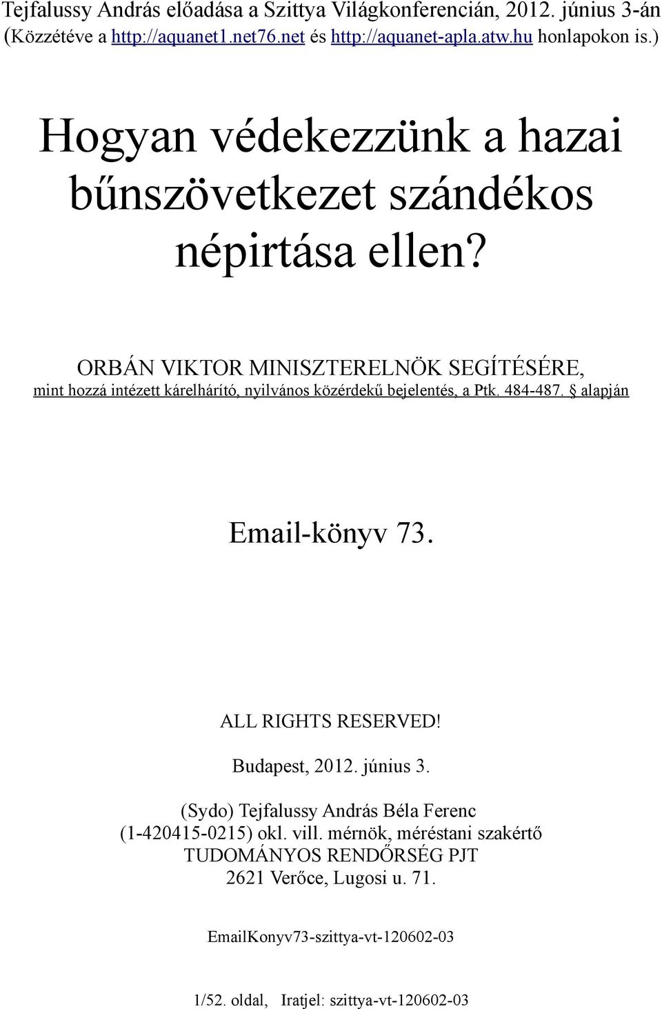 ORBÁN VIKTOR MINISZTERELNÖK SEGÍTÉSÉRE, mint hozzá intézett kárelhárító, nyilvános közérdekű bejelentés, a Ptk. 484-487. alapján Email-könyv 73.