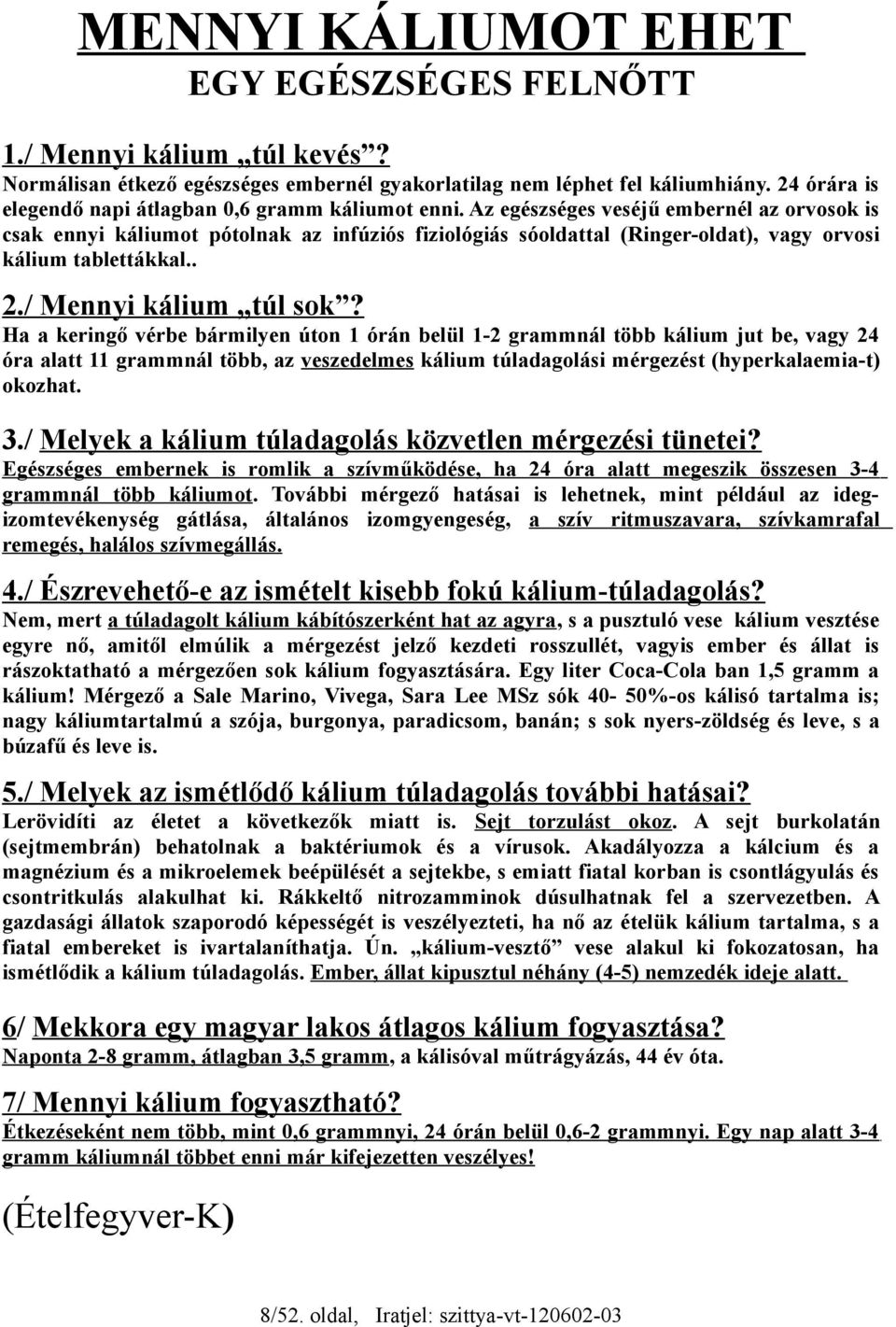 Az egészséges veséjű embernél az orvosok is csak ennyi káliumot pótolnak az infúziós fiziológiás sóoldattal (Ringer-oldat), vagy orvosi kálium tablettákkal.. 2./ Mennyi kálium túl sok?