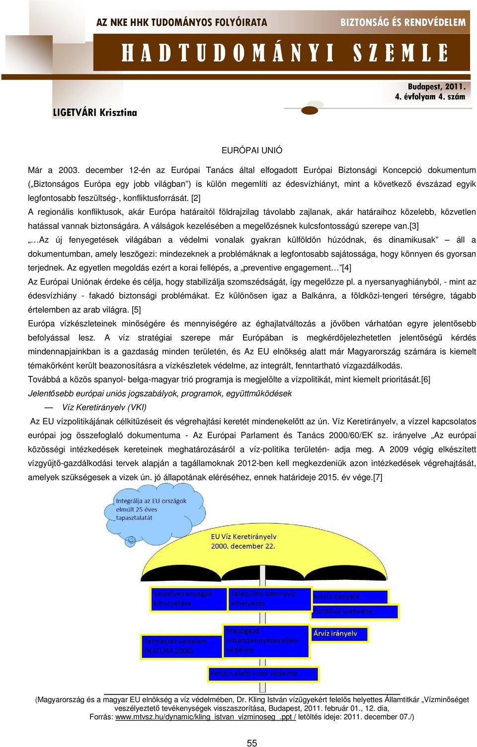 legfontosabb feszültség-, konfliktusforrását. [2] A regionális konfliktusok, akár Európa határaitól földrajzilag távolabb zajlanak, akár határaihoz közelebb, közvetlen hatással vannak biztonságára.