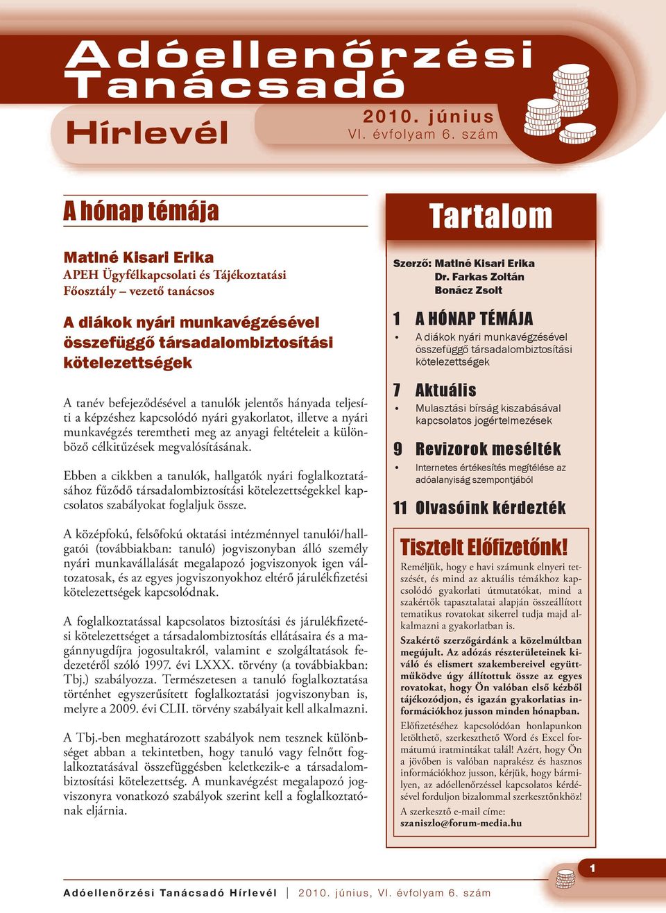 befejeződésével a tanulók jelentős hányada teljesíti a képzéshez kapcsolódó nyári gyakorlatot, illetve a nyári munkavégzés teremtheti meg az anyagi feltételeit a különböző célkitűzések