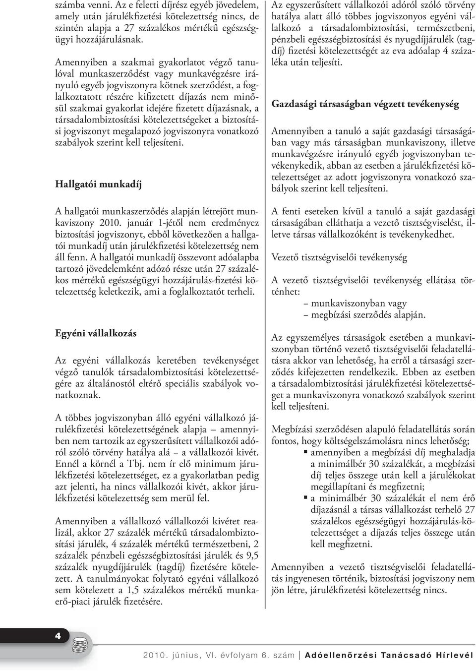 gyakorlat idejére fizetett díjazásnak, a társadalombiztosítási kötelezettségeket a biztosítási jogviszonyt megalapozó jogviszonyra vonatkozó szabályok szerint kell teljesíteni.