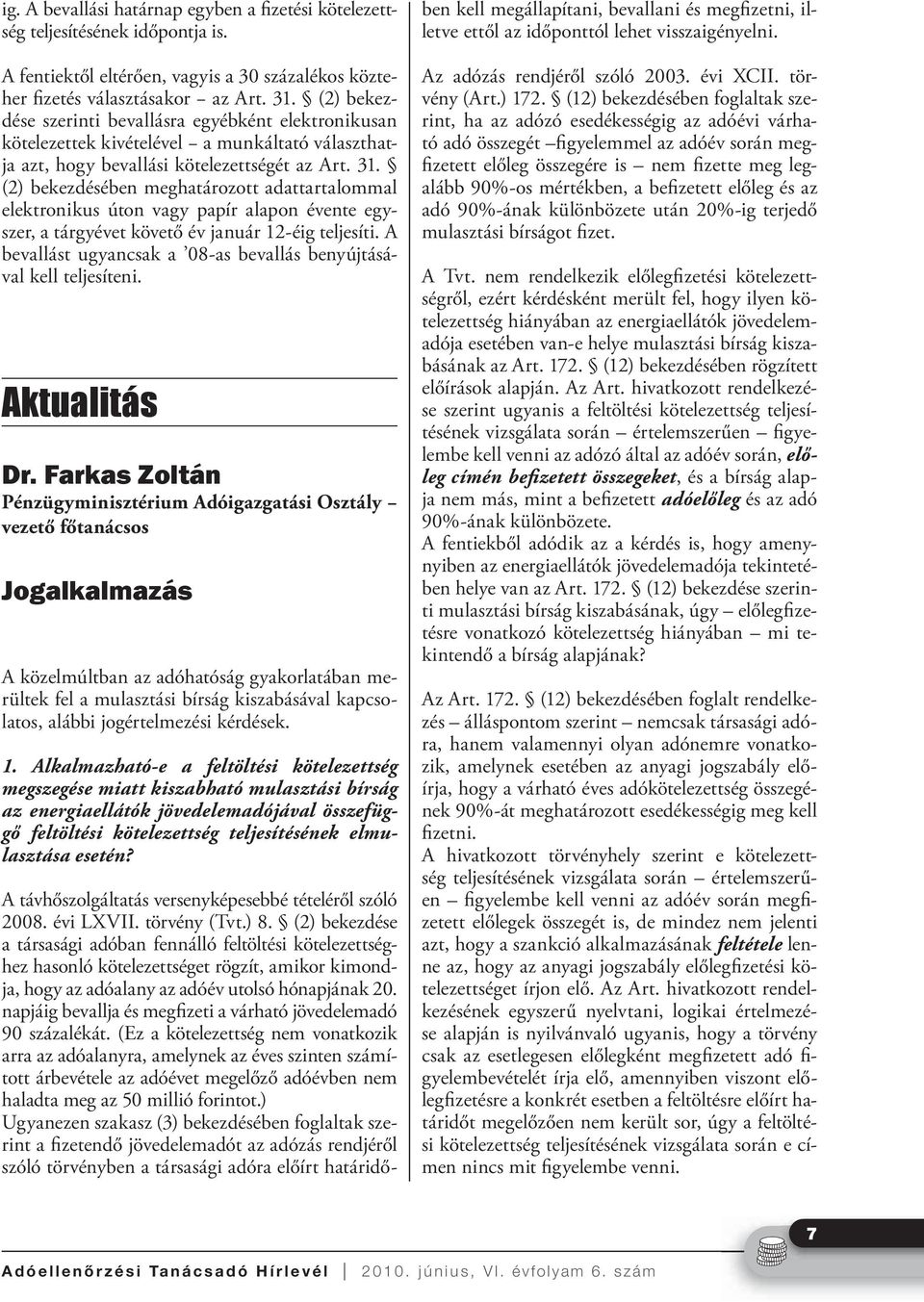 (2) bekezdésében meghatározott adattartalommal elektronikus úton vagy papír alapon évente egyszer, a tárgyévet követő év január 12-éig teljesíti.