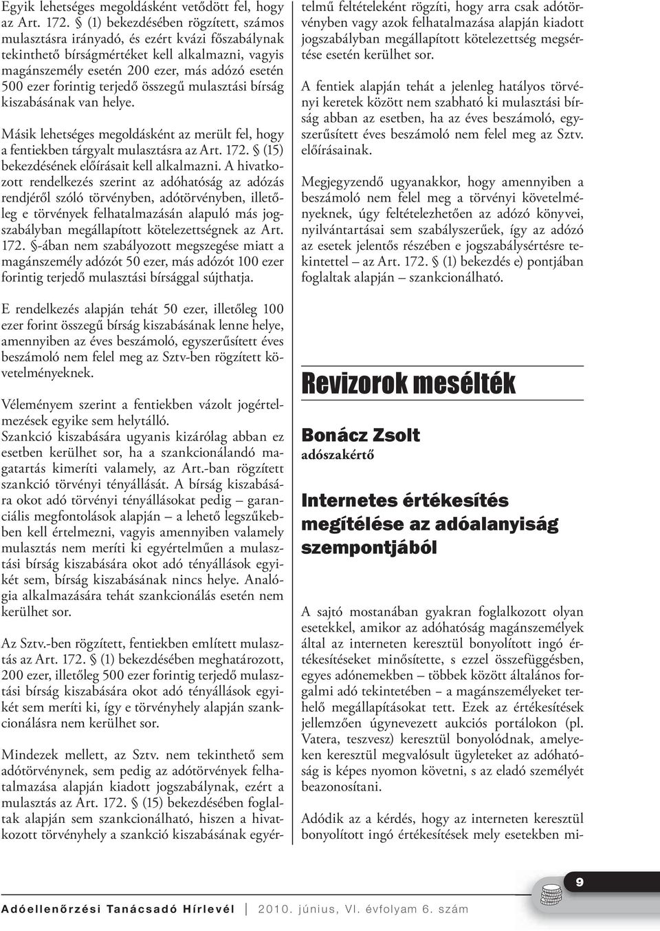 terjedő összegű mulasztási bírság kiszabásának van helye. Másik lehetséges megoldásként az merült fel, hogy a fentiekben tárgyalt mulasztásra az Art. 172. (15) bekezdésének előírásait kell alkalmazni.