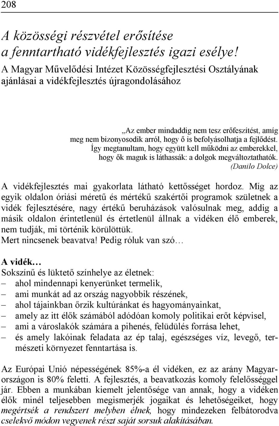 befolyásolhatja a fejlődést. Így megtanultam, hogy együtt kell működni az emberekkel, hogy ők maguk is láthassák: a dolgok megváltoztathatók.