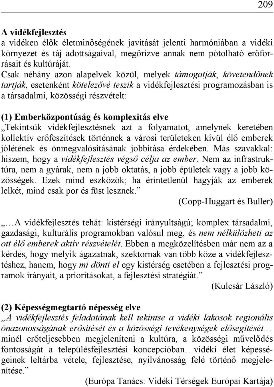 és komplexitás elve Tekintsük vidékfejlesztésnek azt a folyamatot, amelynek keretében kollektív erőfeszítések történnek a városi területeken kívül élő emberek jólétének és önmegvalósításának