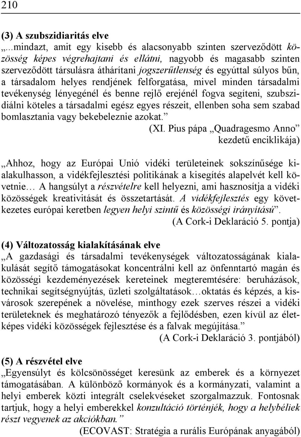 súlyos bűn, a társadalom helyes rendjének felforgatása, mivel minden társadalmi tevékenység lényegénél és benne rejlő erejénél fogva segíteni, szubszidiálni köteles a társadalmi egész egyes részeit,