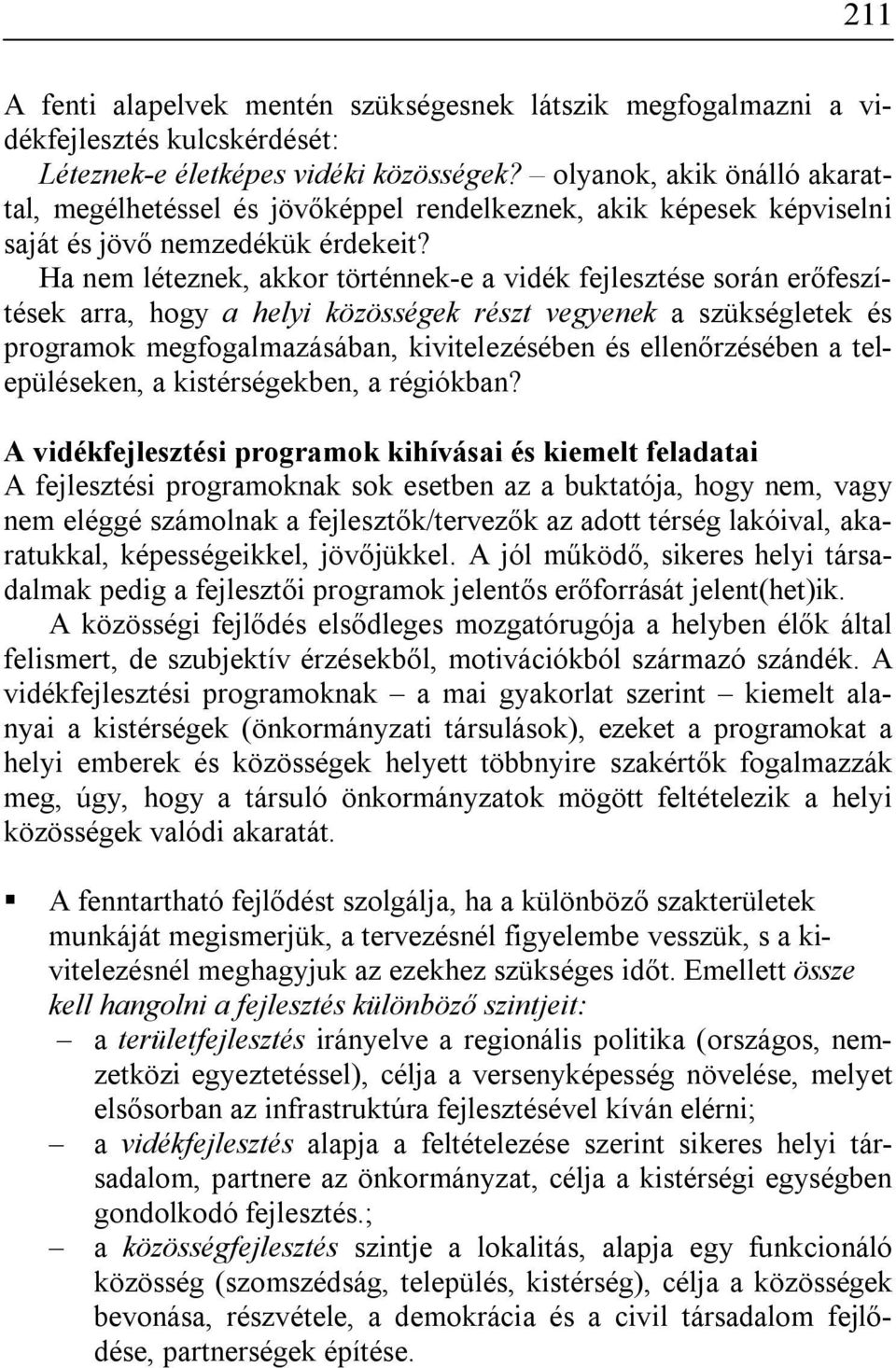 Ha nem léteznek, akkor történnek-e a vidék fejlesztése során erőfeszítések arra, hogy a helyi közösségek részt vegyenek a szükségletek és programok megfogalmazásában, kivitelezésében és