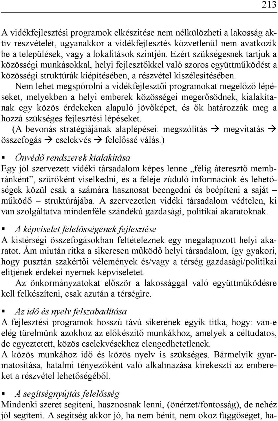 Nem lehet megspórolni a vidékfejlesztői programokat megelőző lépéseket, melyekben a helyi emberek közösségei megerősödnek, kialakítanak egy közös érdekeken alapuló jövőképet, és ők határozzák meg a