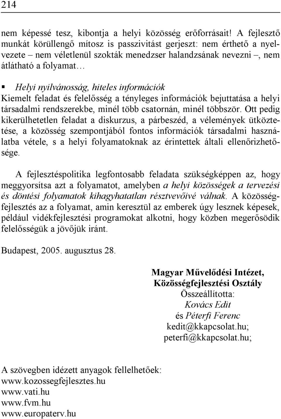 információk Kiemelt feladat és felelősség a tényleges információk bejuttatása a helyi társadalmi rendszerekbe, minél több csatornán, minél többször.