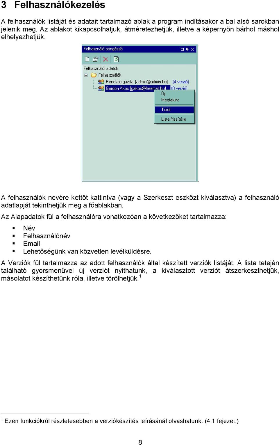 A felhasználók nevére kettőt kattintva (vagy a Szerkeszt eszközt kiválasztva) a felhasználó adatlapját tekinthetjük meg a főablakban.