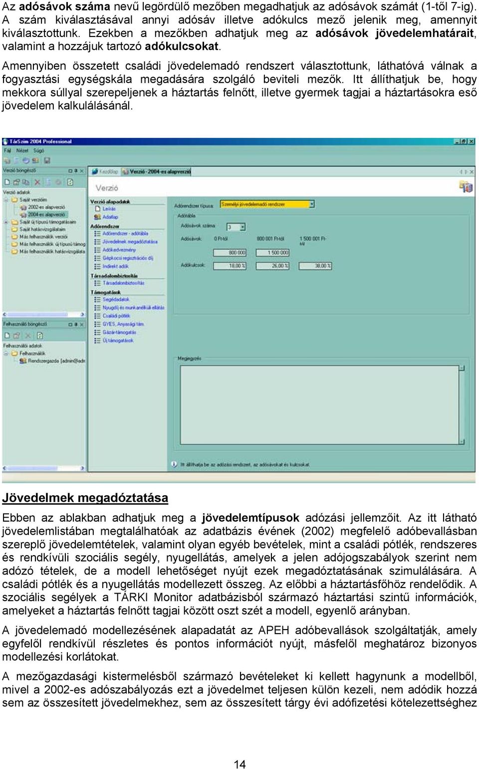 Amennyiben összetett családi adó rendszert választottunk, láthatóvá válnak a fogyasztási egységskála megadására szolgáló beviteli mezők.