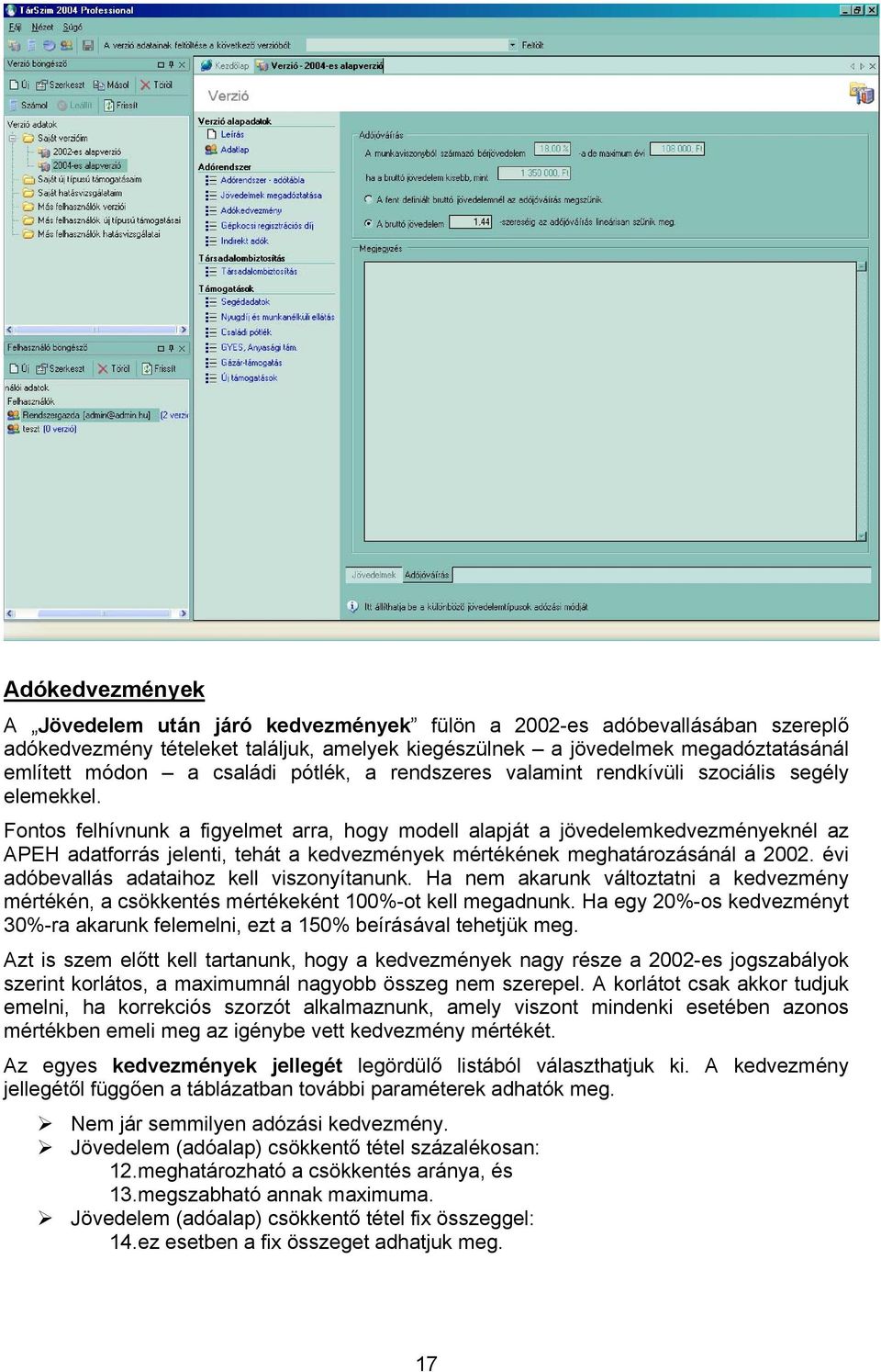 Fontos felhívnunk a figyelmet arra, hogy modell alapját a kedvezményeknél az APEH adatforrás jelenti, tehát a kedvezmények mértékének meghatározásánál a 2002.