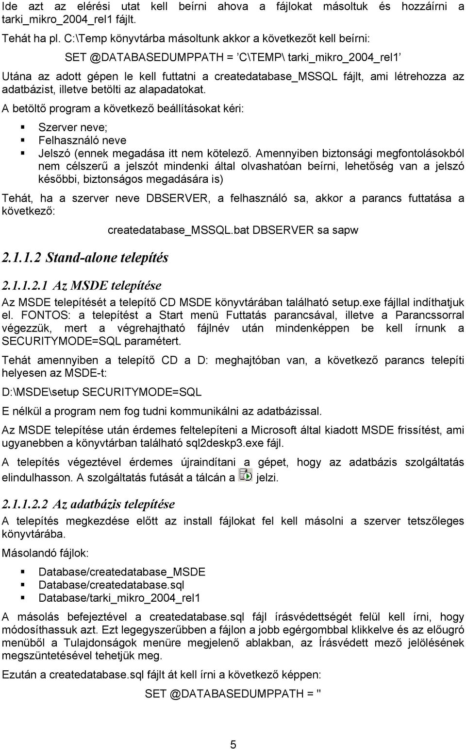 az adatbázist, illetve betölti az alapadatokat. A betöltő program a következő beállításokat kéri: Szerver neve; Felhasználó neve Jelszó (ennek megadása itt kötelező.