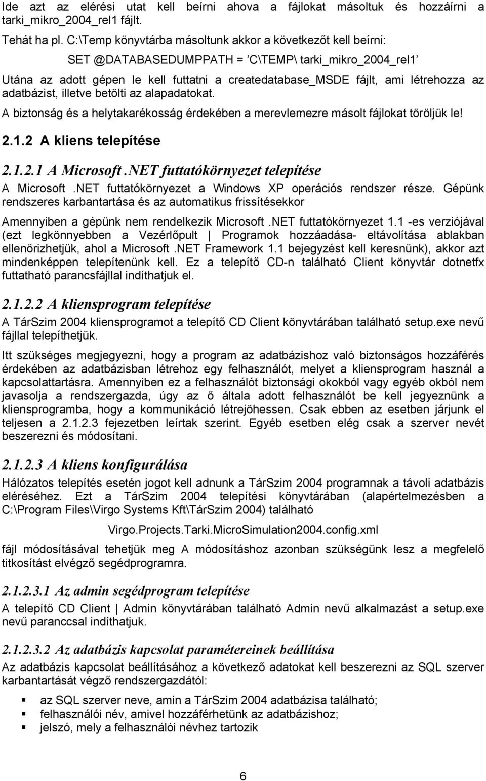 adatbázist, illetve betölti az alapadatokat. A biztonság és a helytakarékosság érdekében a merevlemezre másolt fájlokat töröljük le! 2.1.2 A kliens telepítése 2.1.2.1 A Microsoft.