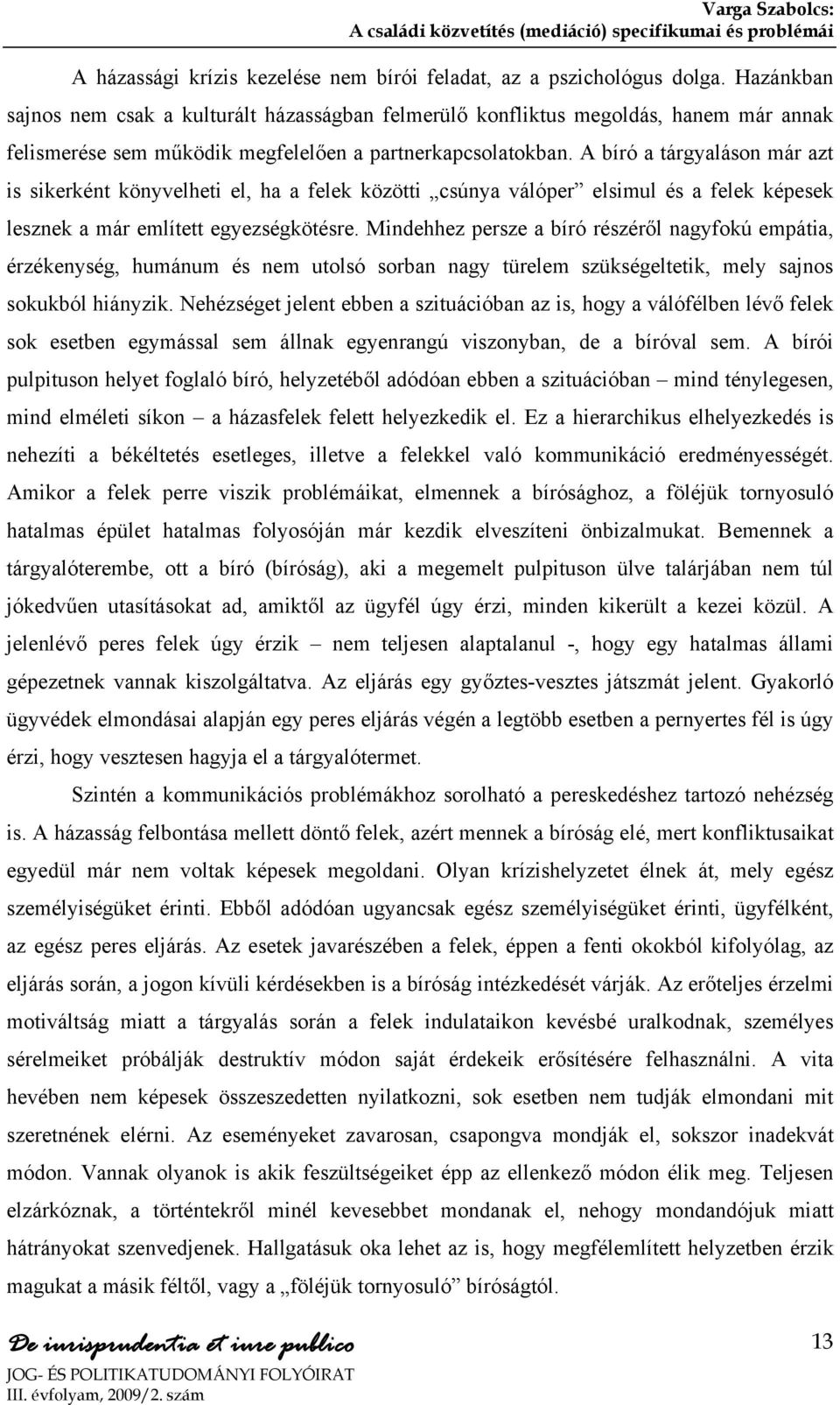 A bíró a tárgyaláson már azt is sikerként könyvelheti el, ha a felek közötti csúnya válóper elsimul és a felek képesek lesznek a már említett egyezségkötésre.