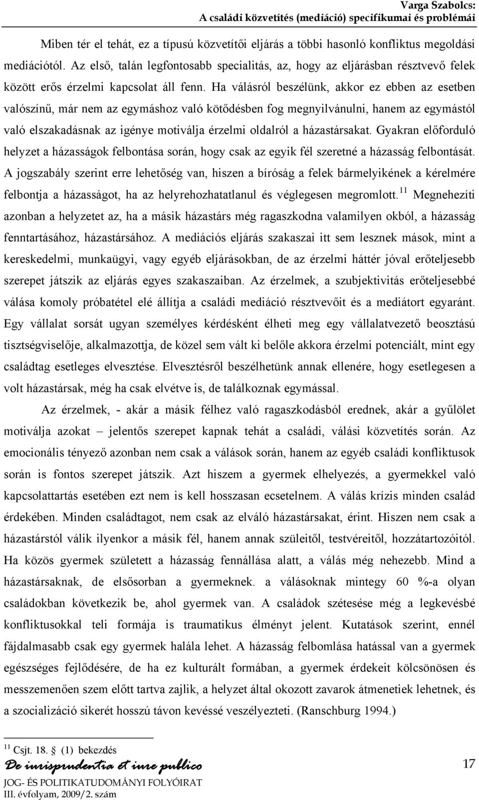 Ha válásról beszélünk, akkor ez ebben az esetben valószínű, már nem az egymáshoz való kötődésben fog megnyilvánulni, hanem az egymástól való elszakadásnak az igénye motiválja érzelmi oldalról a