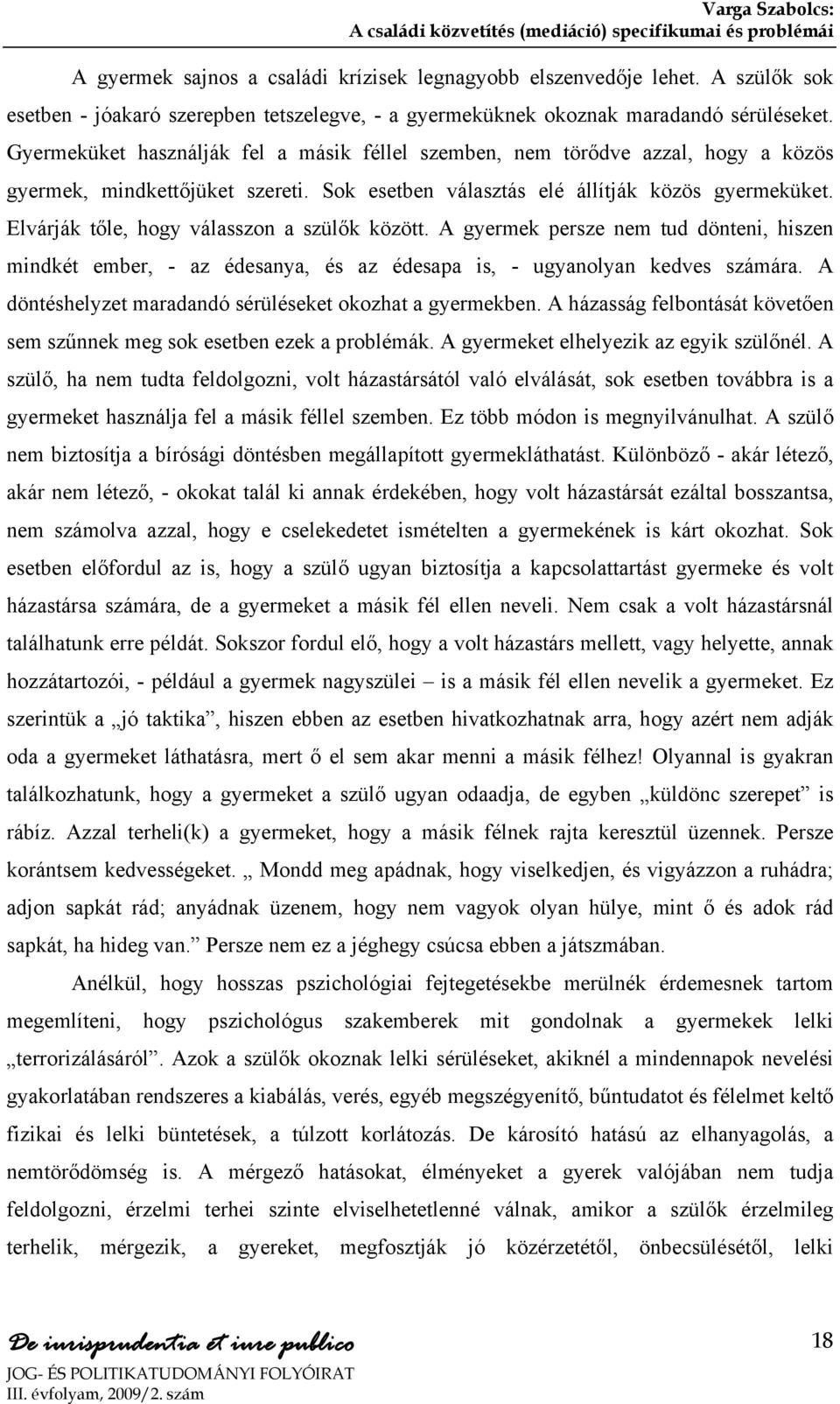 Elvárják tőle, hogy válasszon a szülők között. A gyermek persze nem tud dönteni, hiszen mindkét ember, - az édesanya, és az édesapa is, - ugyanolyan kedves számára.