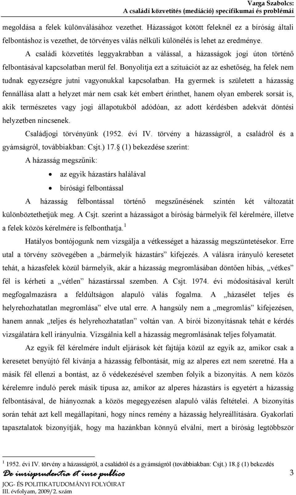 Bonyolítja ezt a szituációt az az eshetőség, ha felek nem tudnak egyezségre jutni vagyonukkal kapcsolatban.