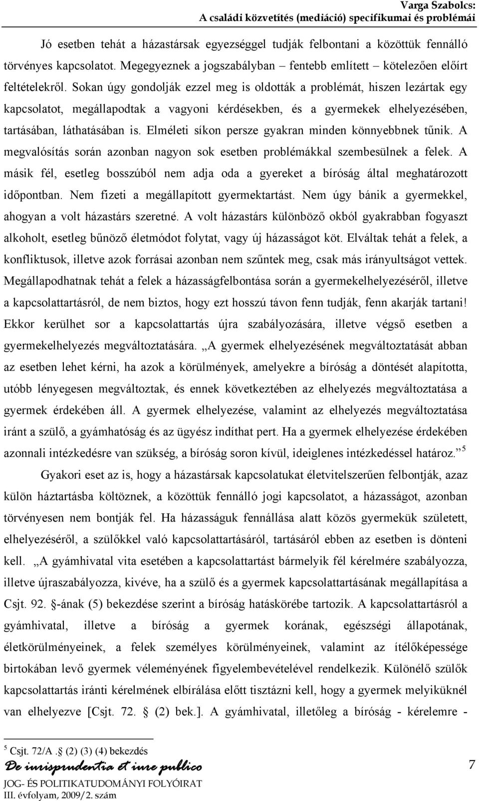 Elméleti síkon persze gyakran minden könnyebbnek tűnik. A megvalósítás során azonban nagyon sok esetben problémákkal szembesülnek a felek.