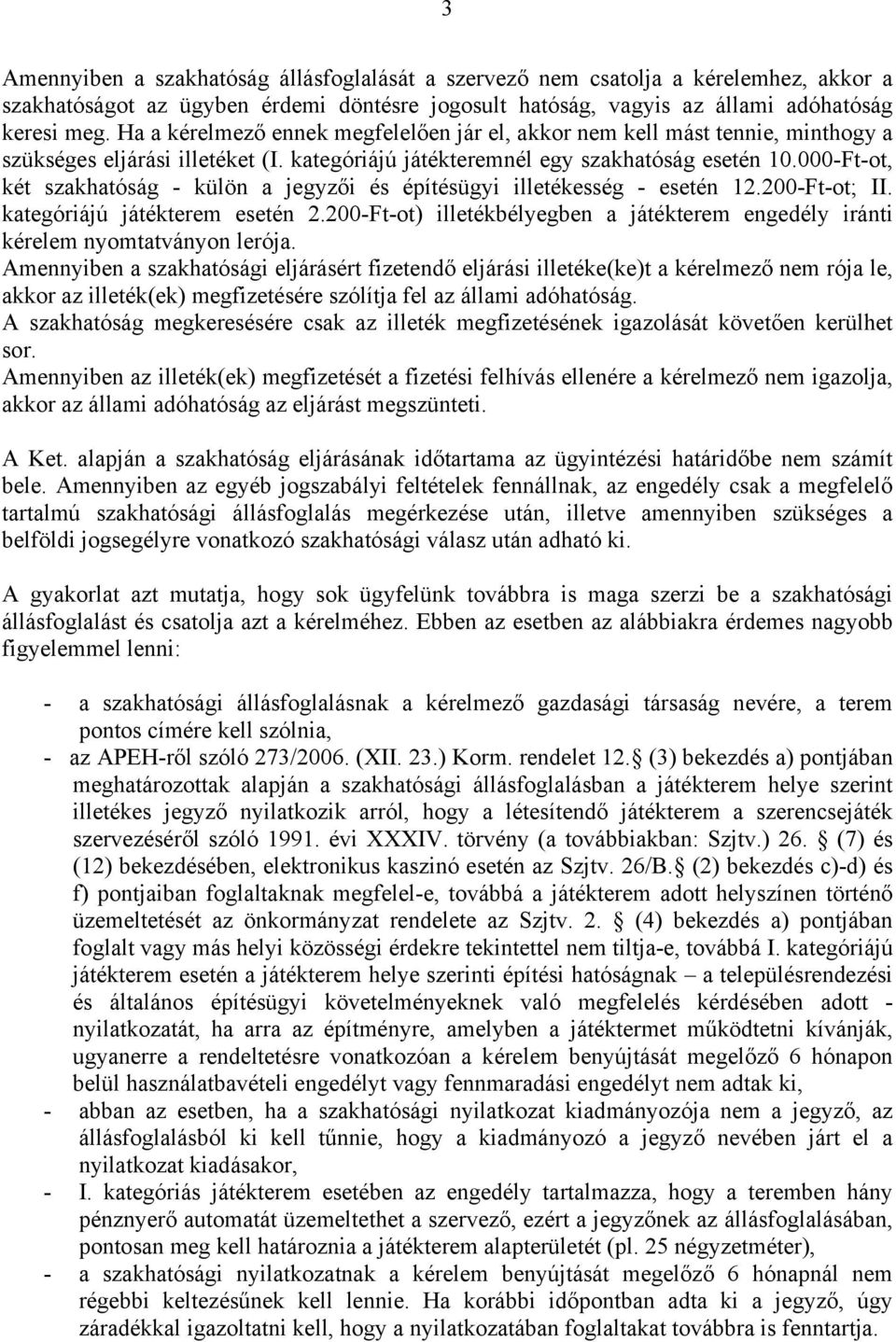 000-Ft-ot, két szakhatóság - külön a jegyzői és építésügyi illetékesség - esetén 12.200-Ft-ot; II. kategóriájú játékterem esetén 2.