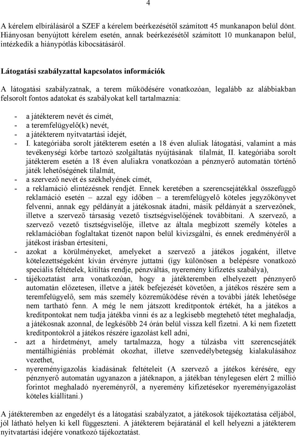 Látogatási szabályzattal kapcsolatos információk A látogatási szabályzatnak, a terem működésére vonatkozóan, legalább az alábbiakban felsorolt fontos adatokat és szabályokat kell tartalmaznia: - a