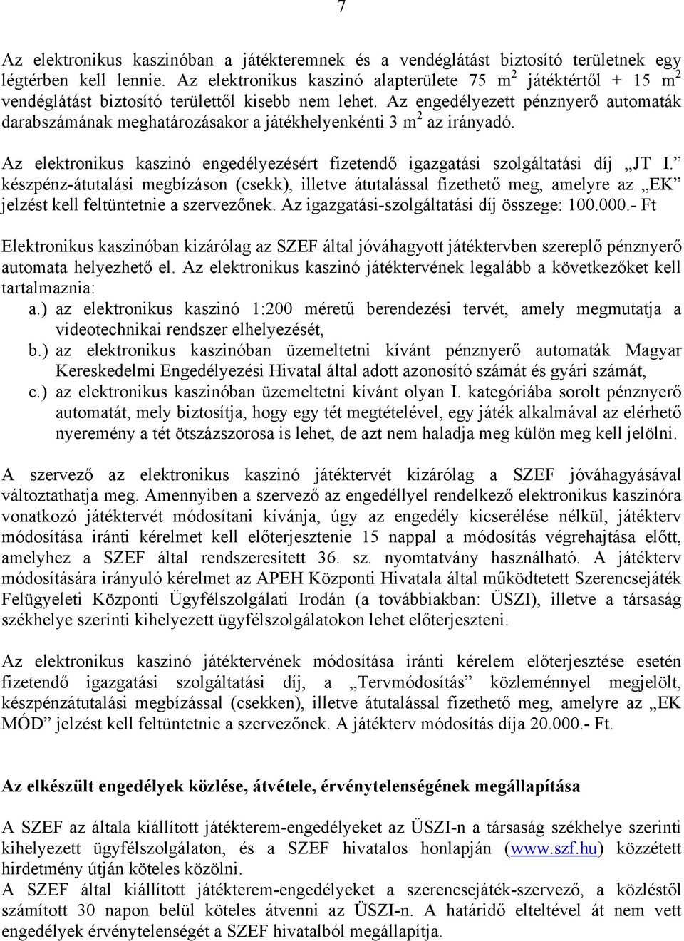 Az engedélyezett pénznyerő automaták darabszámának meghatározásakor a játékhelyenkénti 3 m 2 az irányadó. Az elektronikus kaszinó engedélyezésért fizetendő igazgatási szolgáltatási díj JT I.