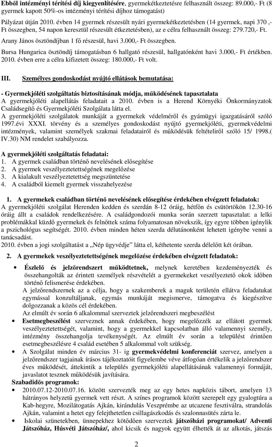 Arany János ösztöndíjban 1 fő részesül, havi 3.000,- Ft összegben. Bursa Hungarica ösztöndíj támogatásban 6 hallgató részesül, hallgatónként havi 3.000,- Ft értékben. 2010.