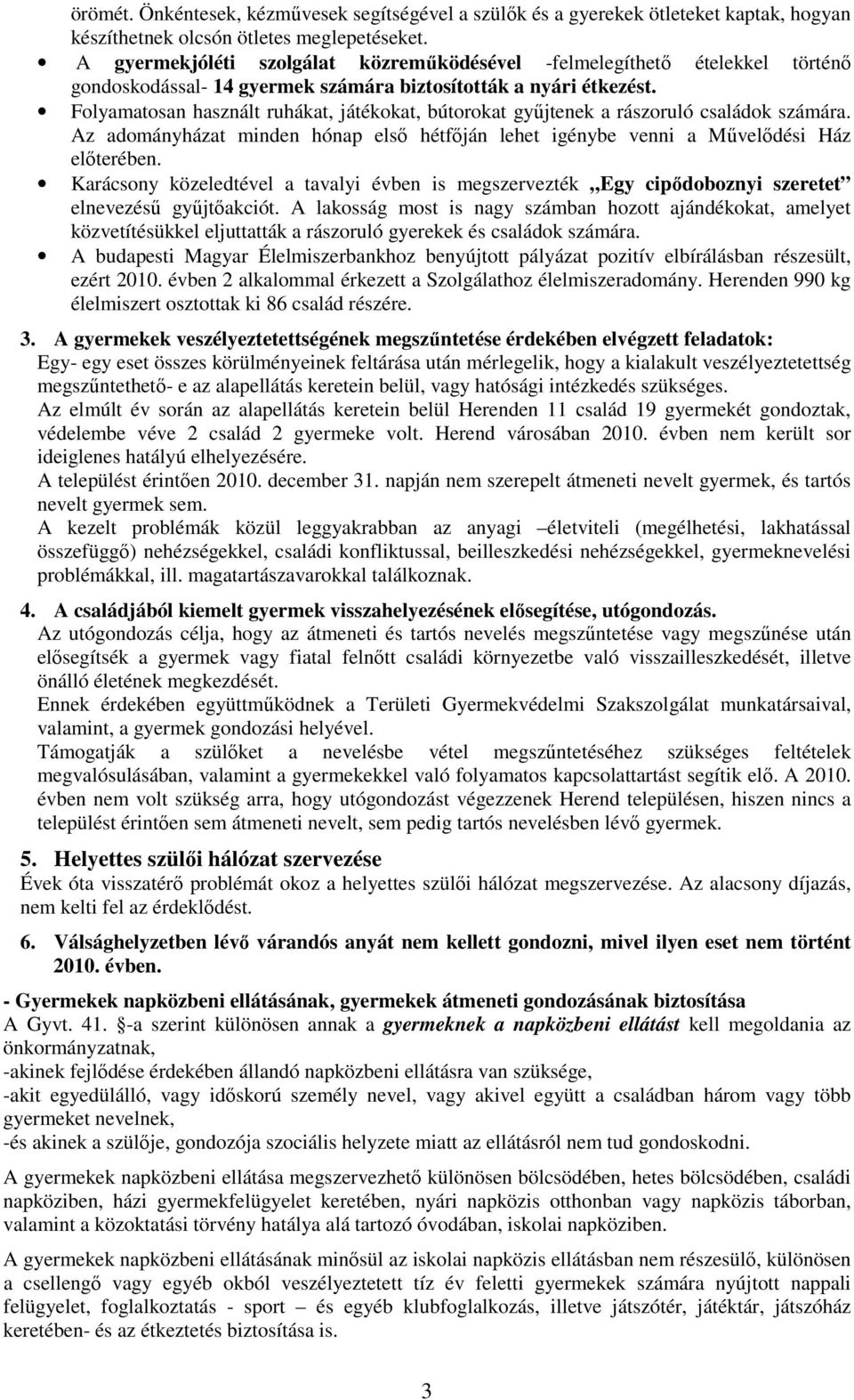 Folyamatosan használt ruhákat, játékokat, bútorokat gyűjtenek a rászoruló családok számára. Az adományházat minden hónap első hétfőján lehet igénybe venni a Művelődési Ház előterében.