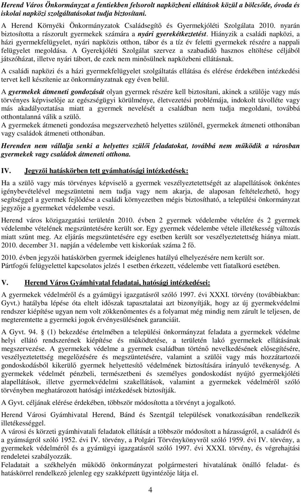 Hiányzik a családi napközi, a házi gyermekfelügyelet, nyári napközis otthon, tábor és a tíz év feletti gyermekek részére a nappali felügyelet megoldása.