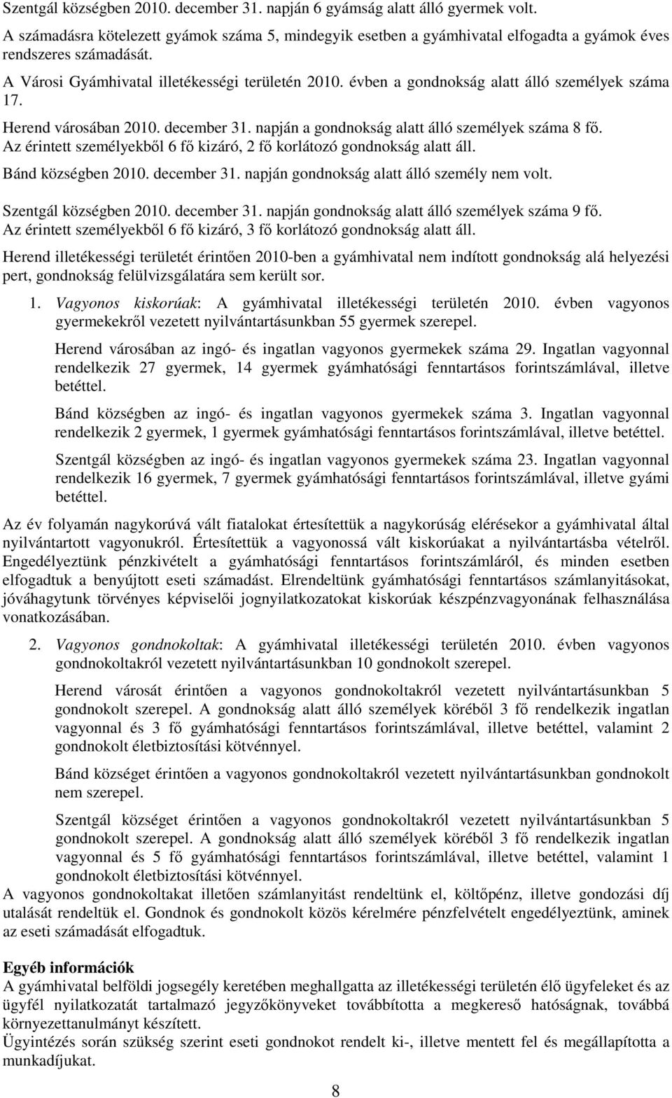 Az érintett személyekből 6 fő kizáró, 2 fő korlátozó gondnokság alatt áll. Bánd községben 2010. december 31. napján gondnokság alatt álló személy nem volt. Szentgál községben 2010. december 31. napján gondnokság alatt álló személyek száma 9 fő.