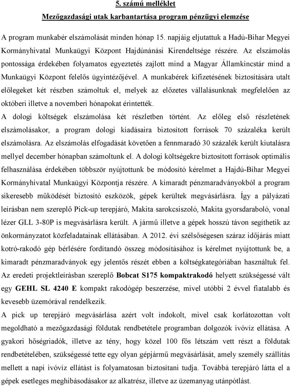 Az elszámolás pontossága érdekében folyamatos egyeztetés zajlott mind a Magyar Államkincstár mind a Munkaügyi Központ felelıs ügyintézıjével.