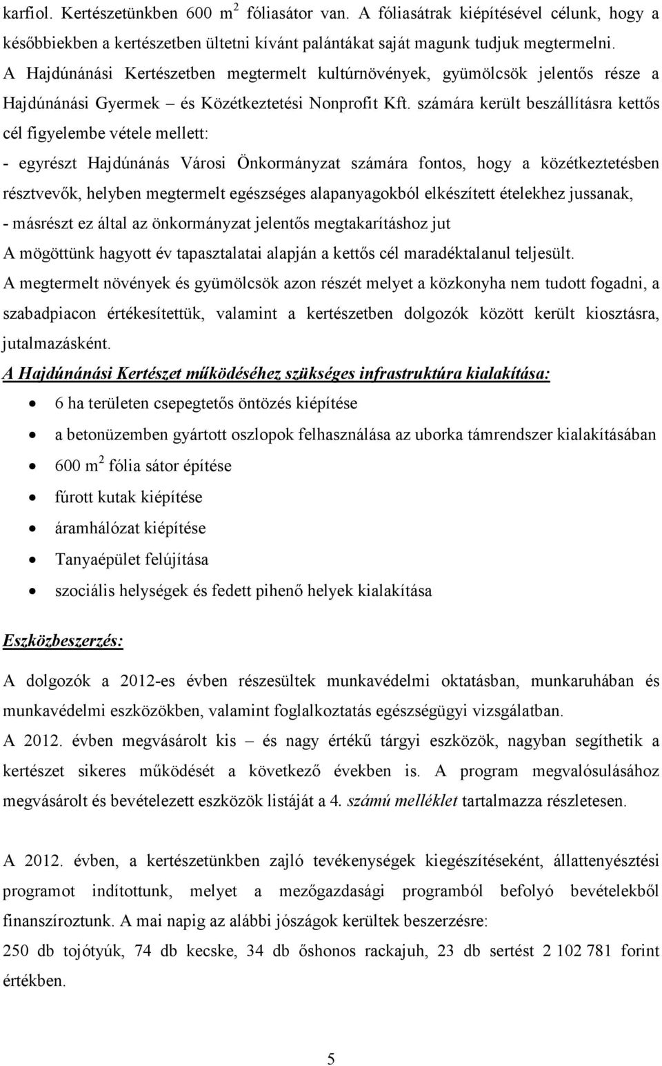 számára került beszállításra kettıs cél figyelembe vétele mellett: - egyrészt Hajdúnánás Városi Önkormányzat számára fontos, hogy a közétkeztetésben résztvevık, helyben megtermelt egészséges