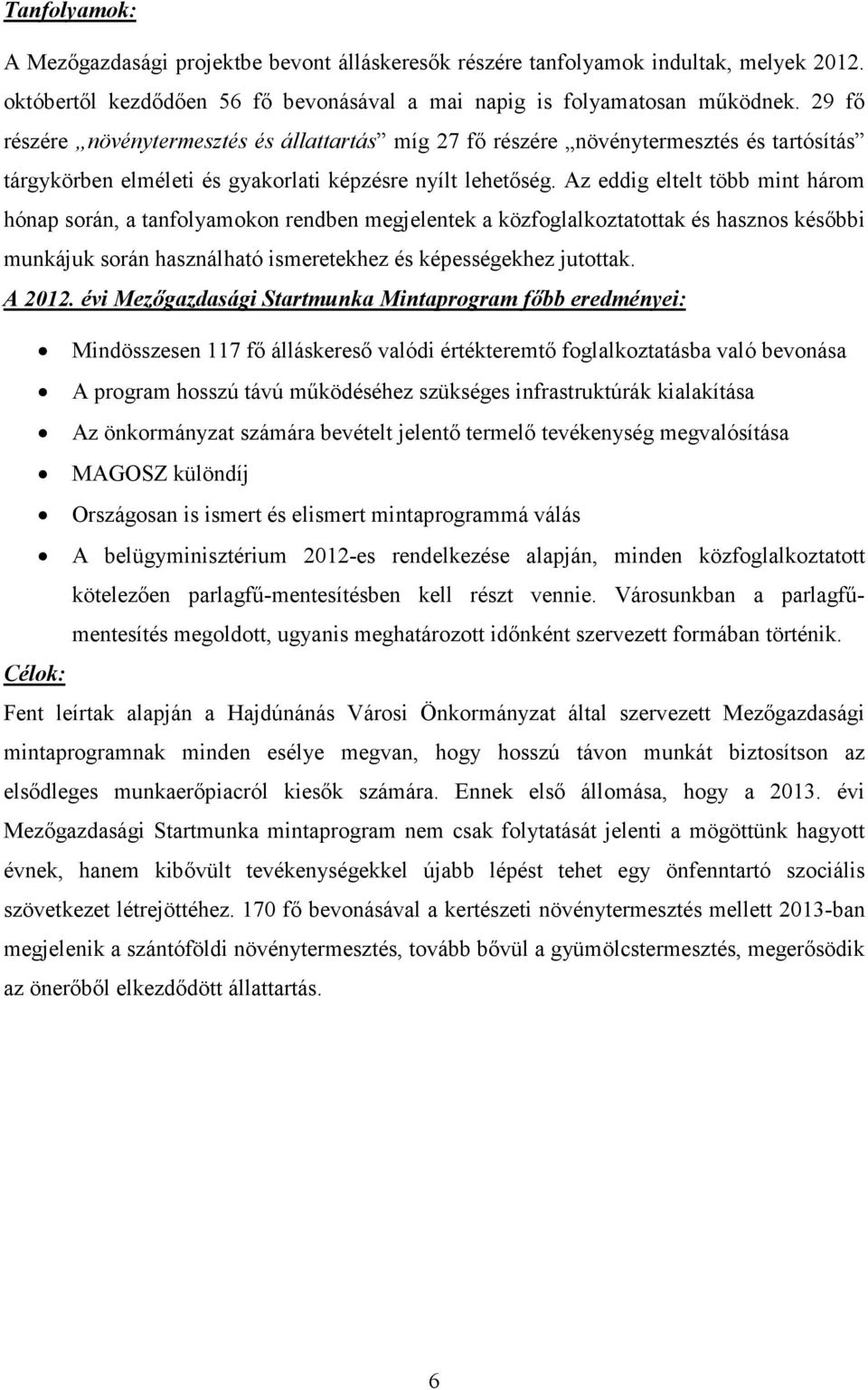 Az eddig eltelt több mint három hónap során, a tanfolyamokon rendben megjelentek a közfoglalkoztatottak és hasznos késıbbi munkájuk során használható ismeretekhez és képességekhez jutottak. A 2012.