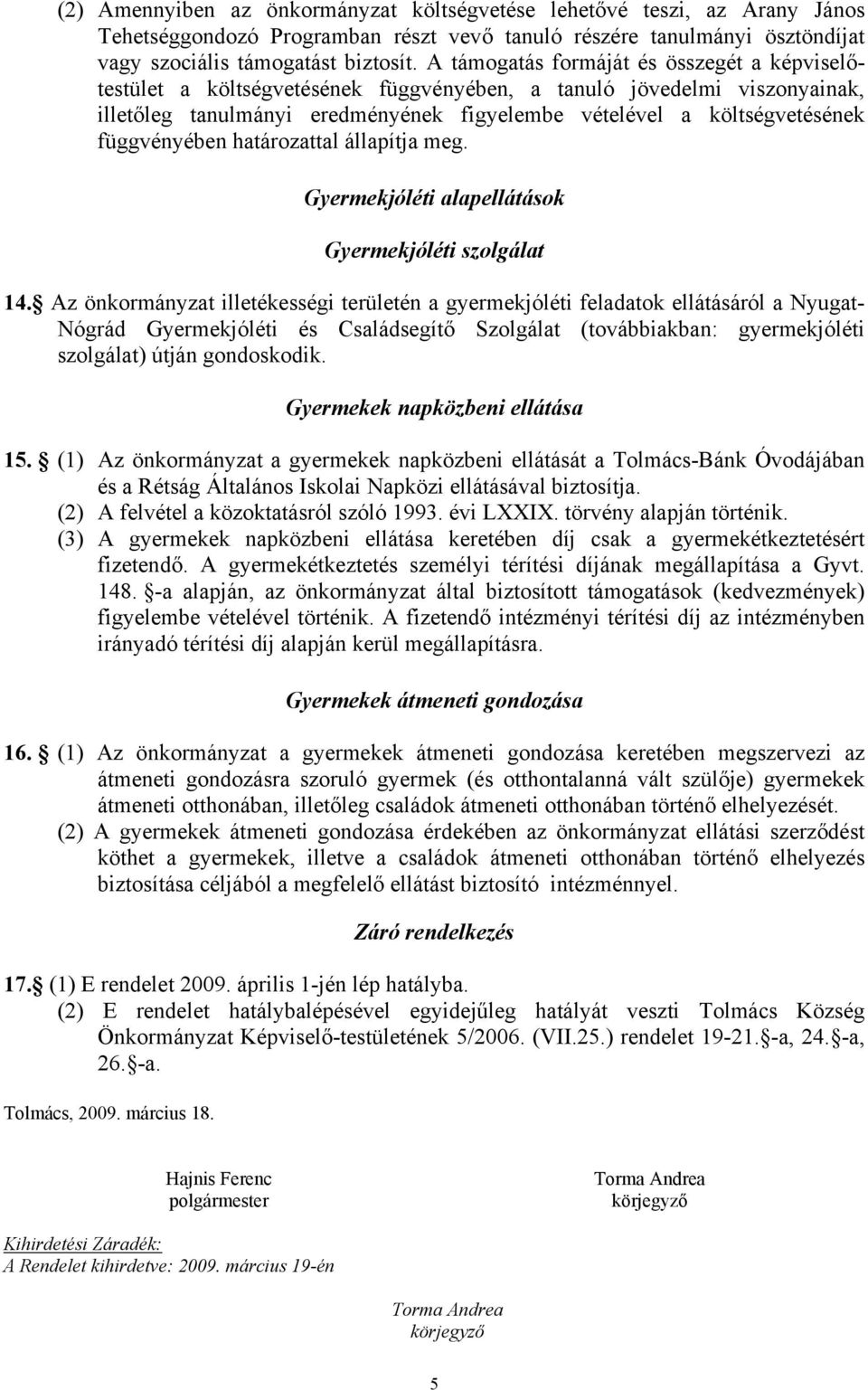 függvényében határozattal állapítja meg. Gyermekjóléti alapellátások Gyermekjóléti szolgálat 14.