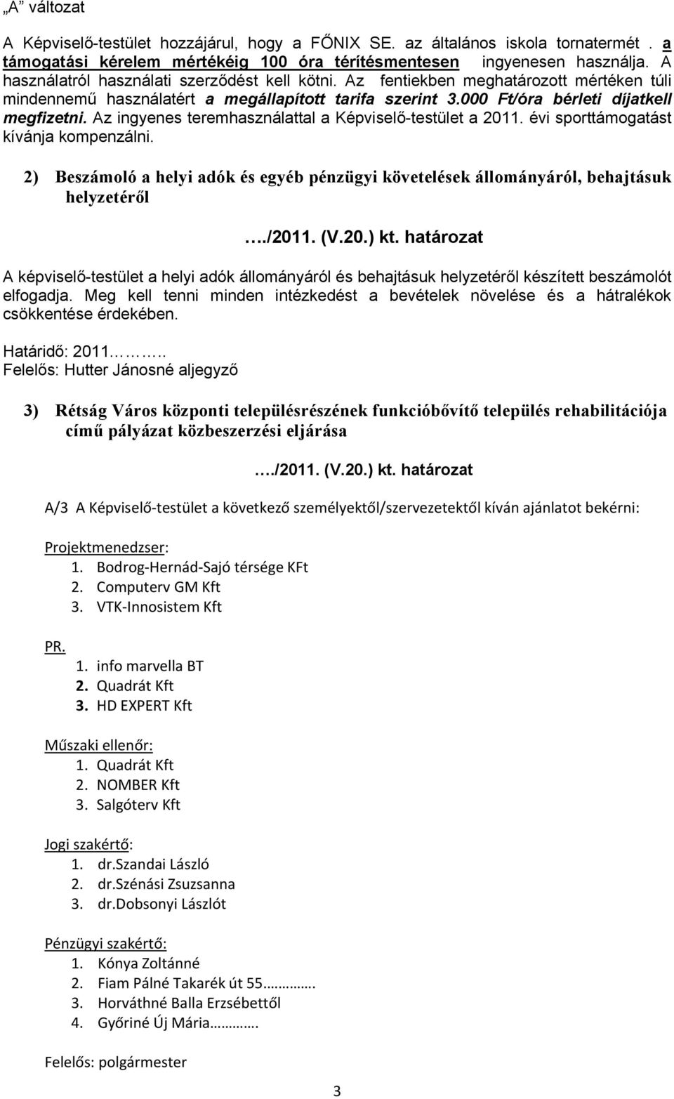 Az ingyenes teremhasználattal a Képviselő-testület a 2011. évi sporttámogatást kívánja kompenzálni.