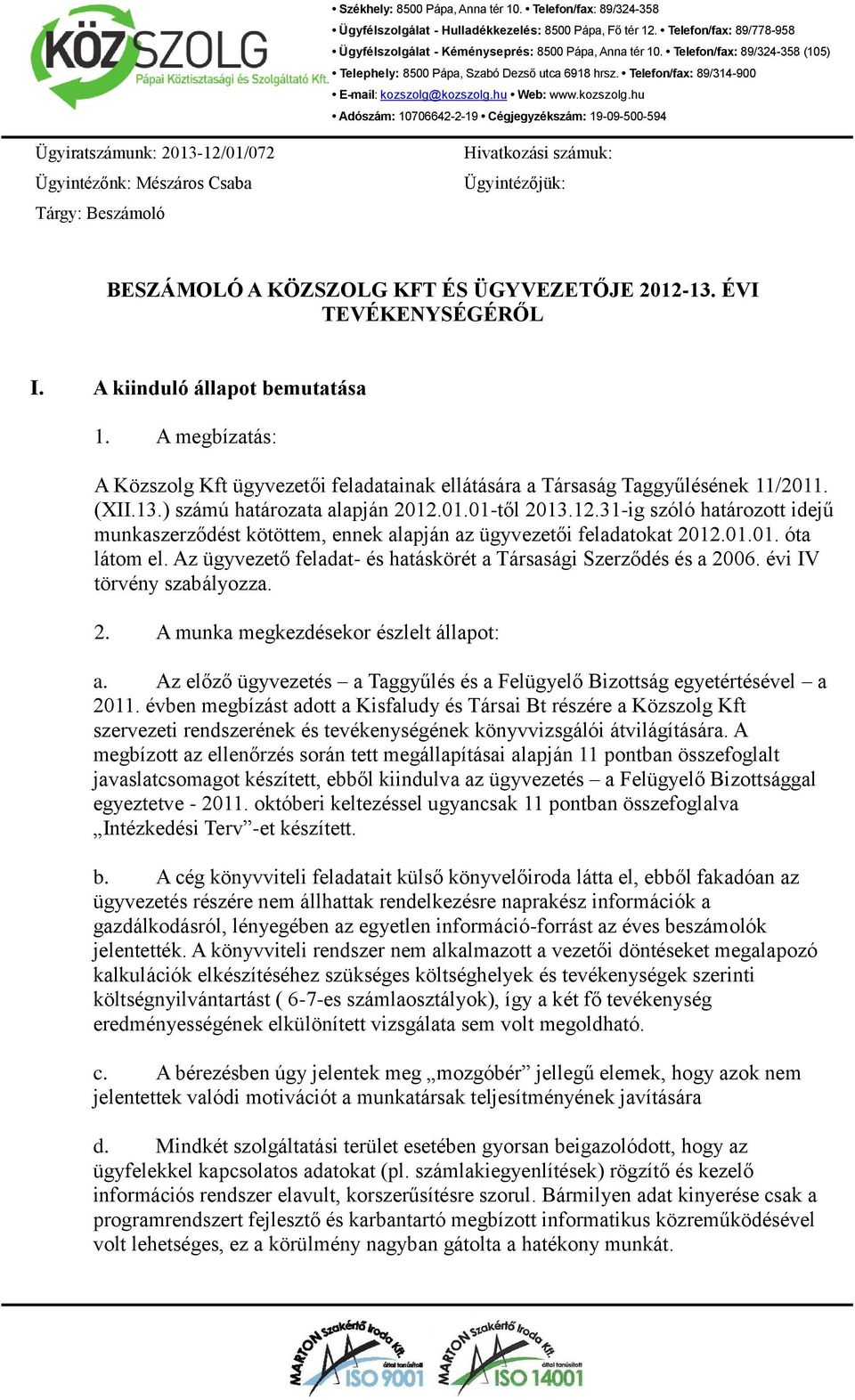 01.01-től 2013.12.31-ig szóló határozott idejű munkaszerződést kötöttem, ennek alapján az ügyvezetői feladatokat 2012.01.01. óta látom el.