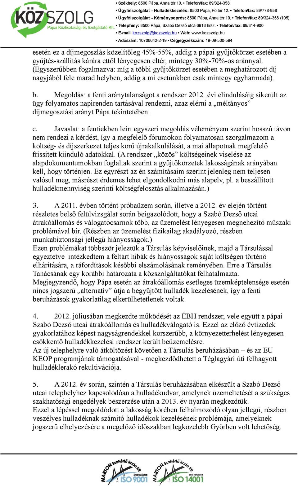 Megoldás: a fenti aránytalanságot a rendszer 2012. évi elindulásáig sikerült az ügy folyamatos napirenden tartásával rendezni, azaz elérni a méltányos díjmegosztási arányt Pápa tekintetében. c.