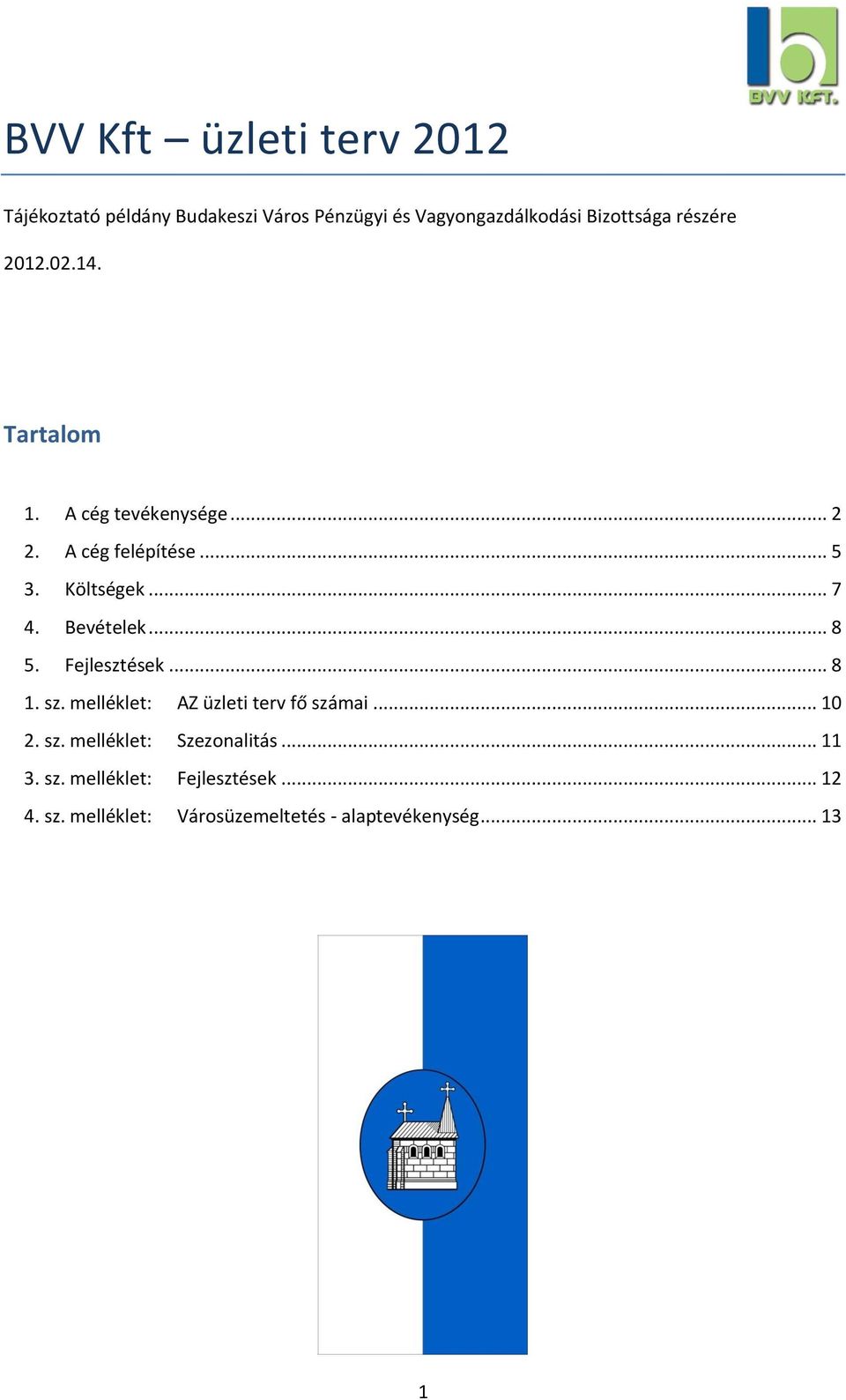 Bevételek... 8 5. Fejlesztések... 8 1. sz. melléklet: AZ üzleti terv fő számai... 10 2. sz. melléklet: Szezonalitás.