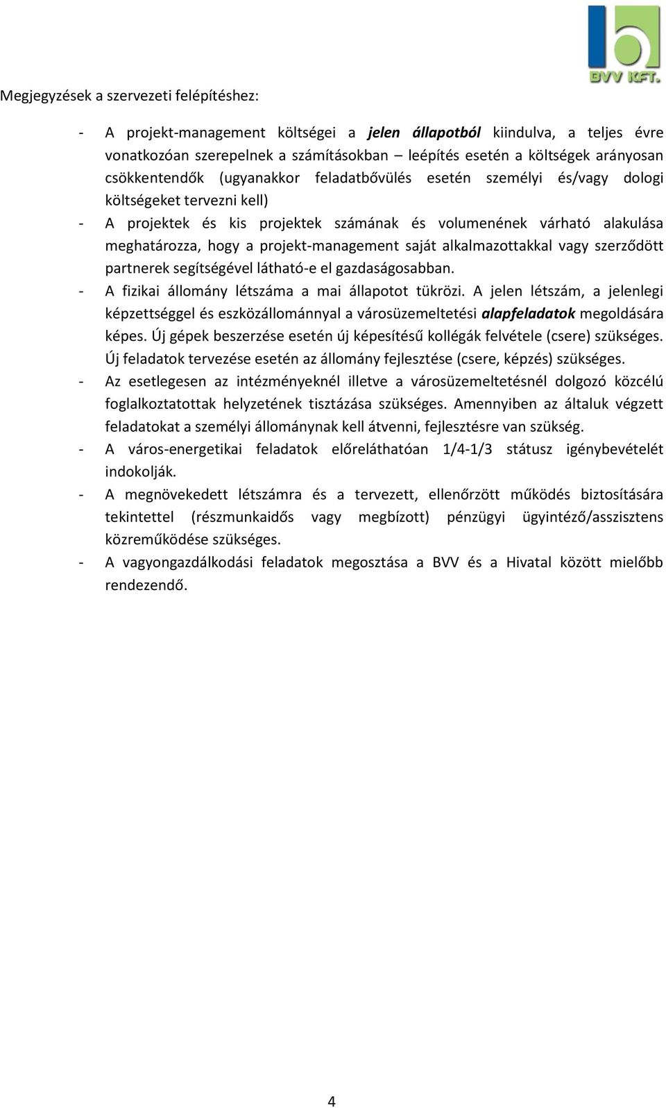 projekt-management saját alkalmazottakkal vagy szerződött partnerek segítségével látható-e el gazdaságosabban. - A fizikai állomány létszáma a mai állapotot tükrözi.