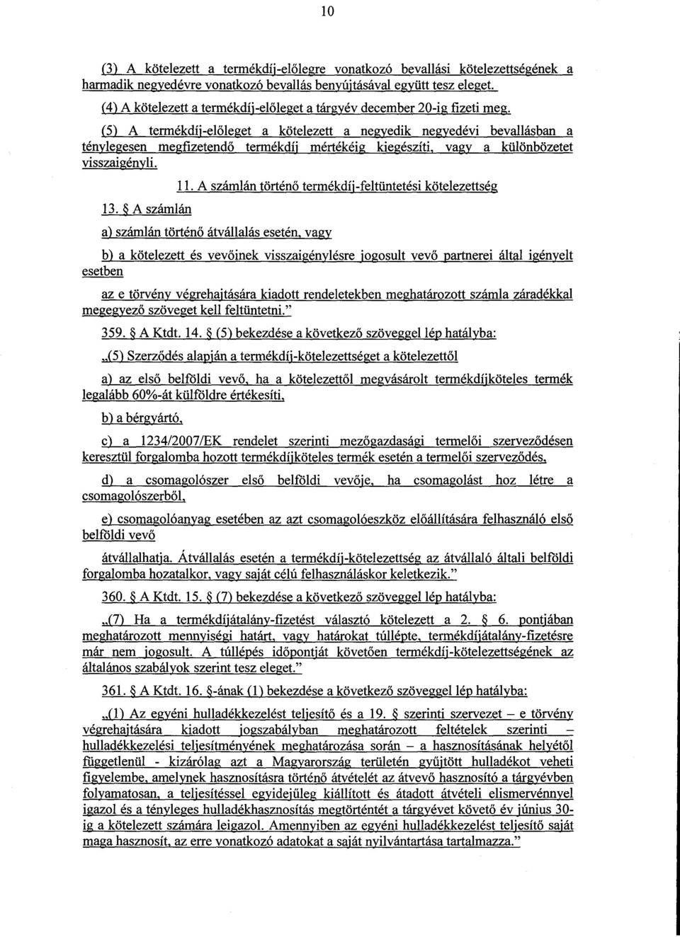 5) A termékdíj-el őleget a kötelezett a negyedik negyedévi bevallásbana ténylegesen megfizetendő termékdíj mértékéig kiegészíti, vagy a különbözetet visszaigényli. 13. A számlán 11.