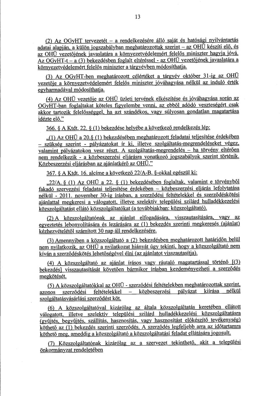 Az OGyHT-t a (3) bekezdésben foglalt eltéréssel - az OHÜ vezetőjének javaslatáraa környezetvédelemért felel ős miniszter a tárgyévben módosíthatja.