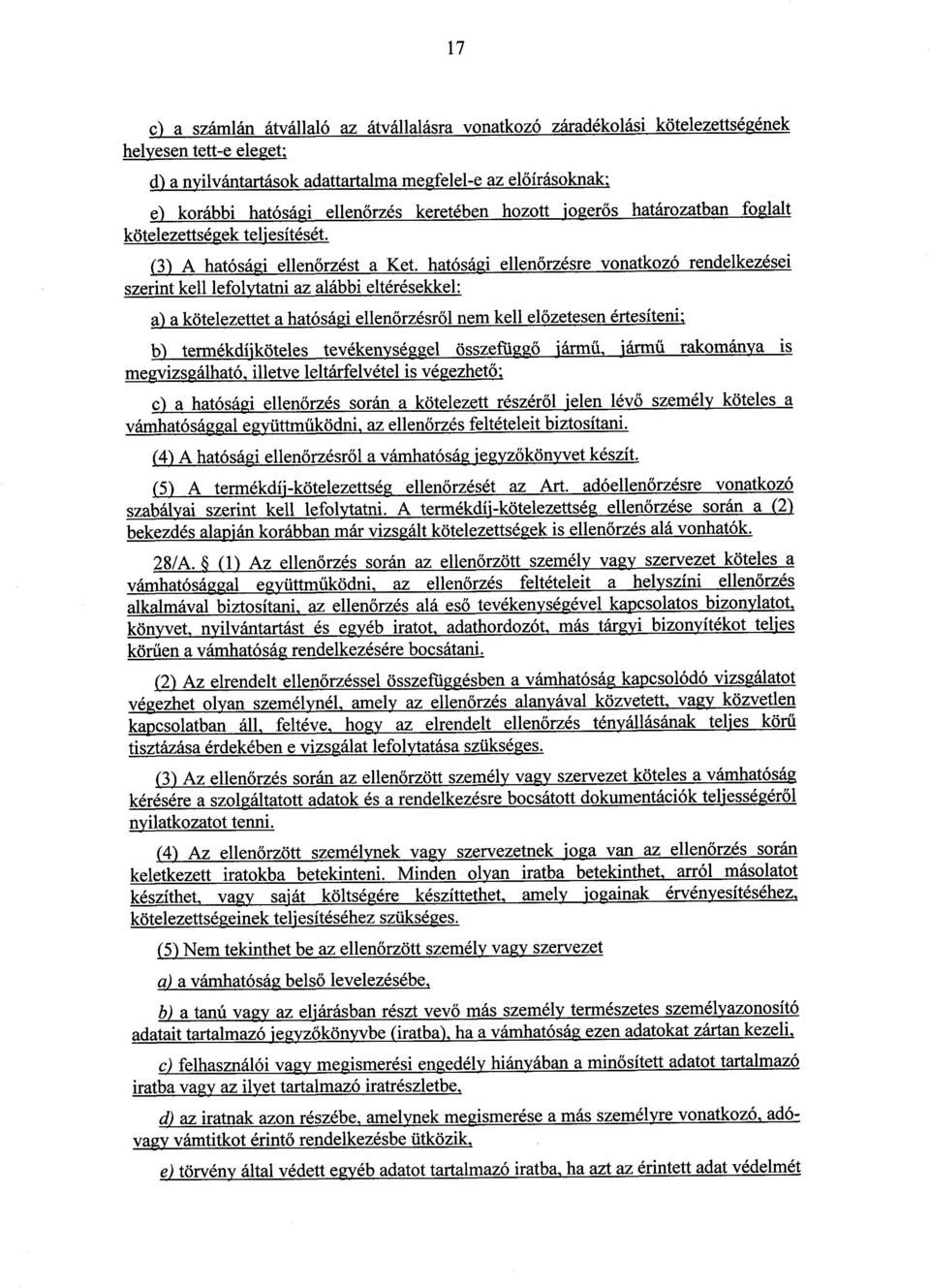 hatósági ellenőrzésre vonatkozó rendelkezései szerint kell lefolytatni az alábbi eltérésekkel : a) a kötelezettet a hatósági ellenőrzésről nem kell el őzetesen értesíteni ; b) termékdíjköteles