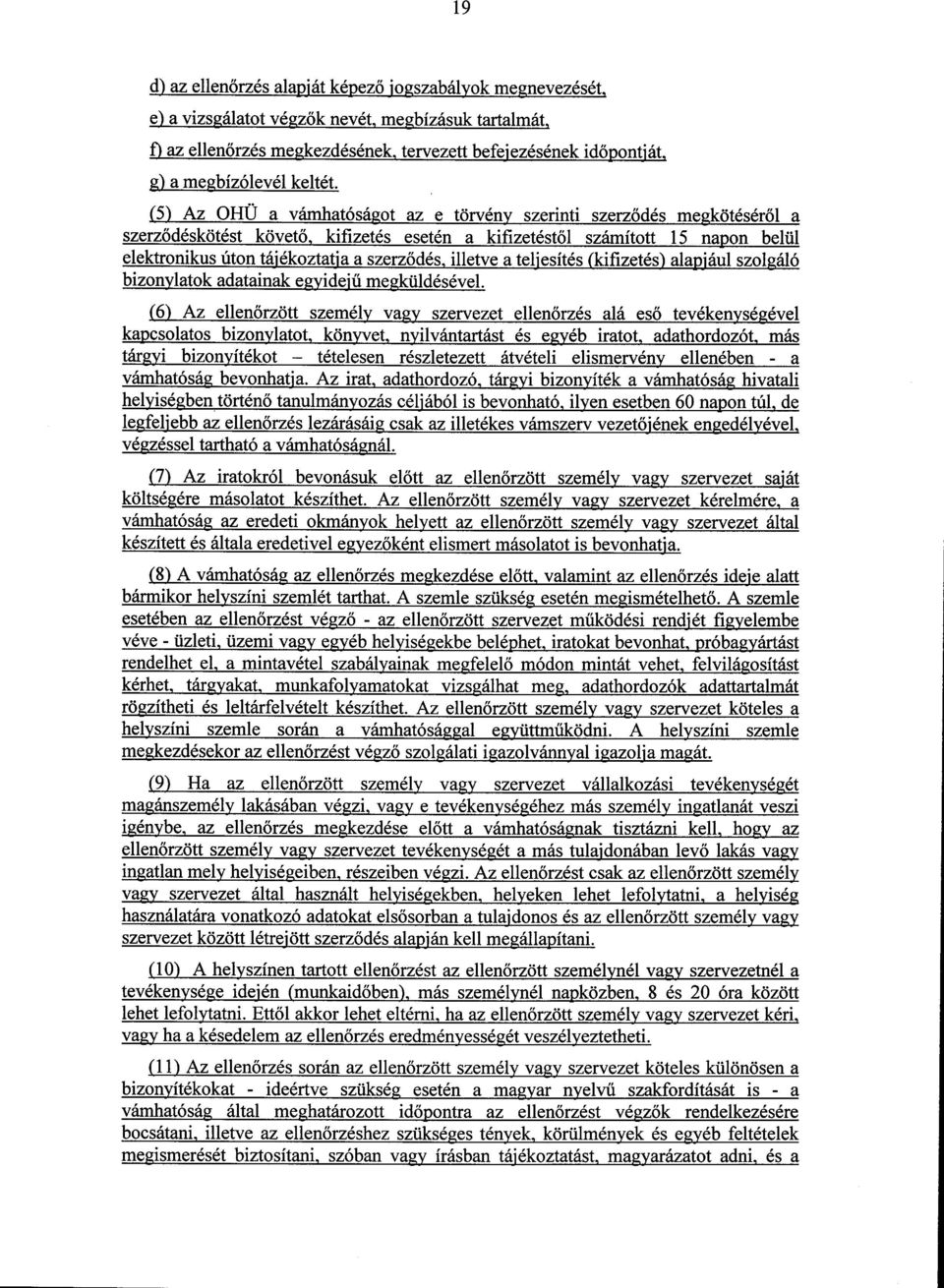 (5) Az OHÜ a vámhatóságot az e törvény szerinti szerz ődés megkötésérőla szerződéskötést követő, kifizetés esetén a kifizetéstől számított 15 napon belül elektronikus úton tájékoztatja a szerz ődés,