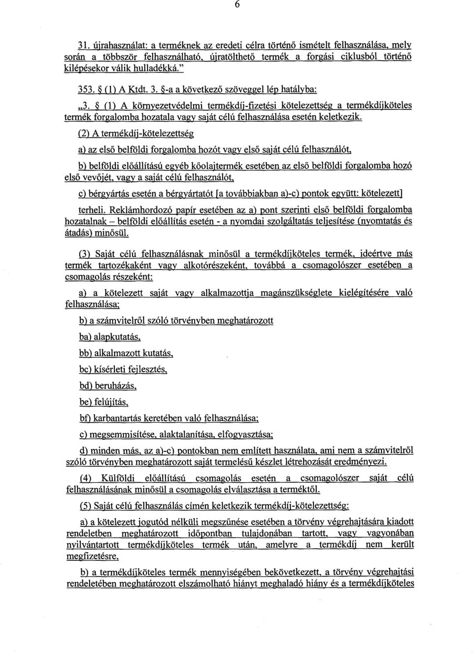 (1) A környezetvédelmi termékdíj-fizetési kötelezettség a termékdíjkötele s termék forgalomba hozatala vagy saját célú felhasználása esetén keletkezik.