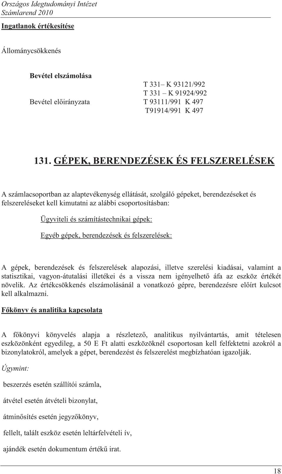 számítástechnikai gépek: Egyéb gépek, berendezések és felszerelések: A gépek, berendezések és felszerelések alapozási, illetve szerelési kiadásai, valamint a statisztikai, vagyon-átutalási illetékei