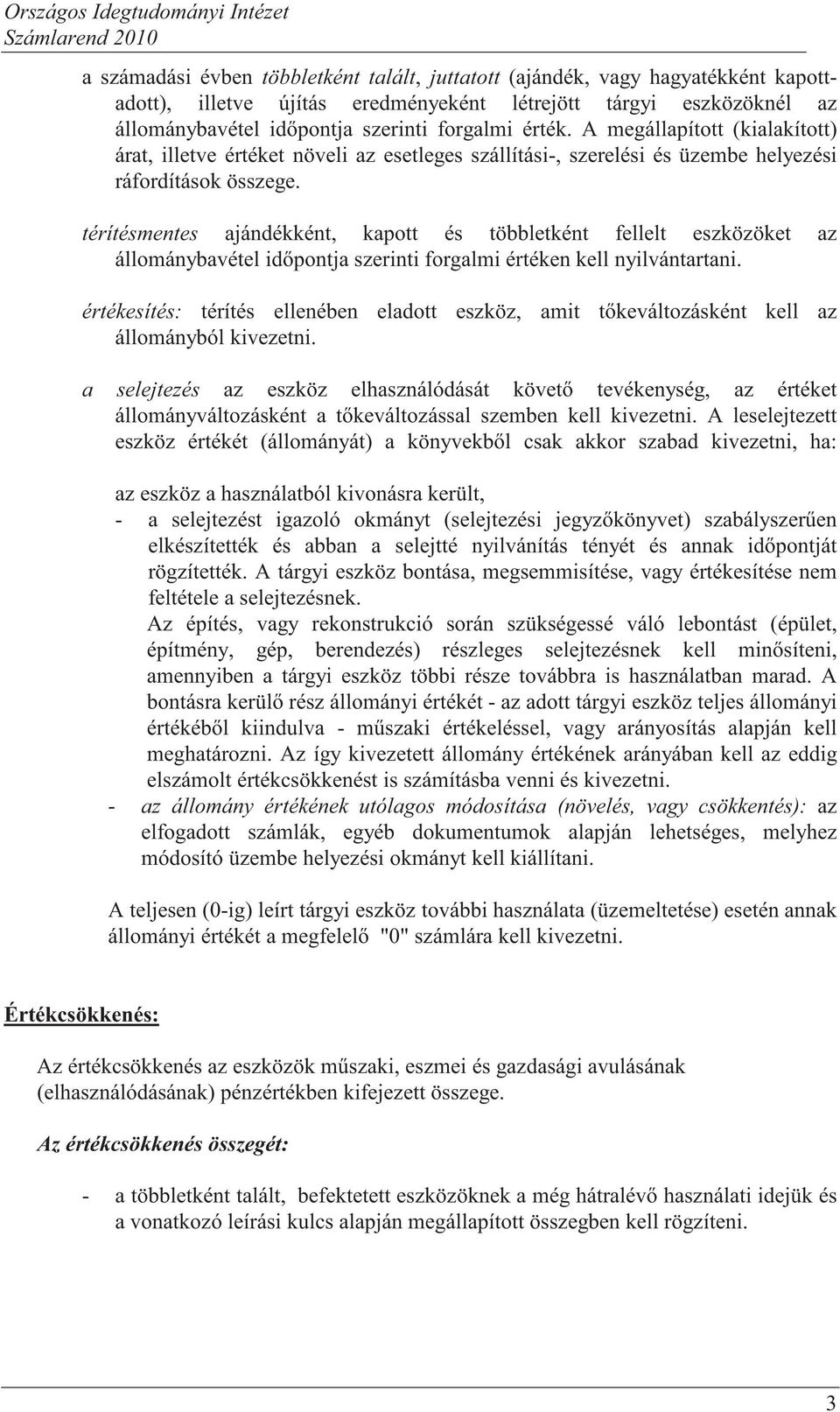 térítésmentes ajándékként, kapott és többletként fellelt eszközöket az állománybavétel id pontja szerinti forgalmi értéken kell nyilvántartani.