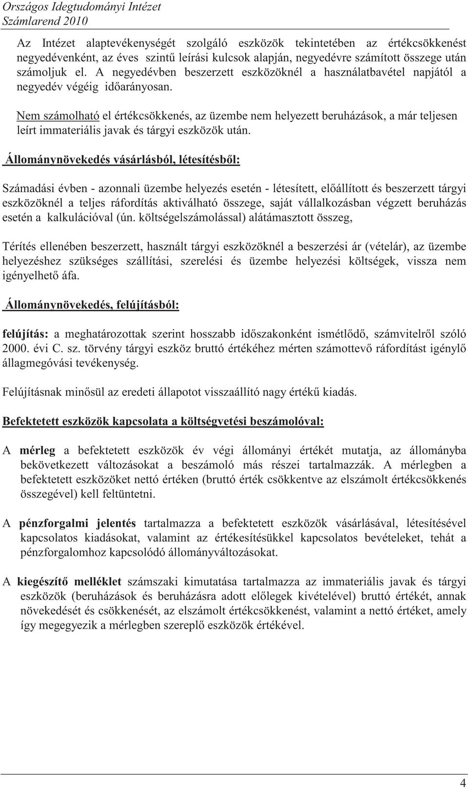 Nem számolható el értékcsökkenés, az üzembe nem helyezett beruházások, a már teljesen leírt immateriális javak és tárgyi eszközök után.