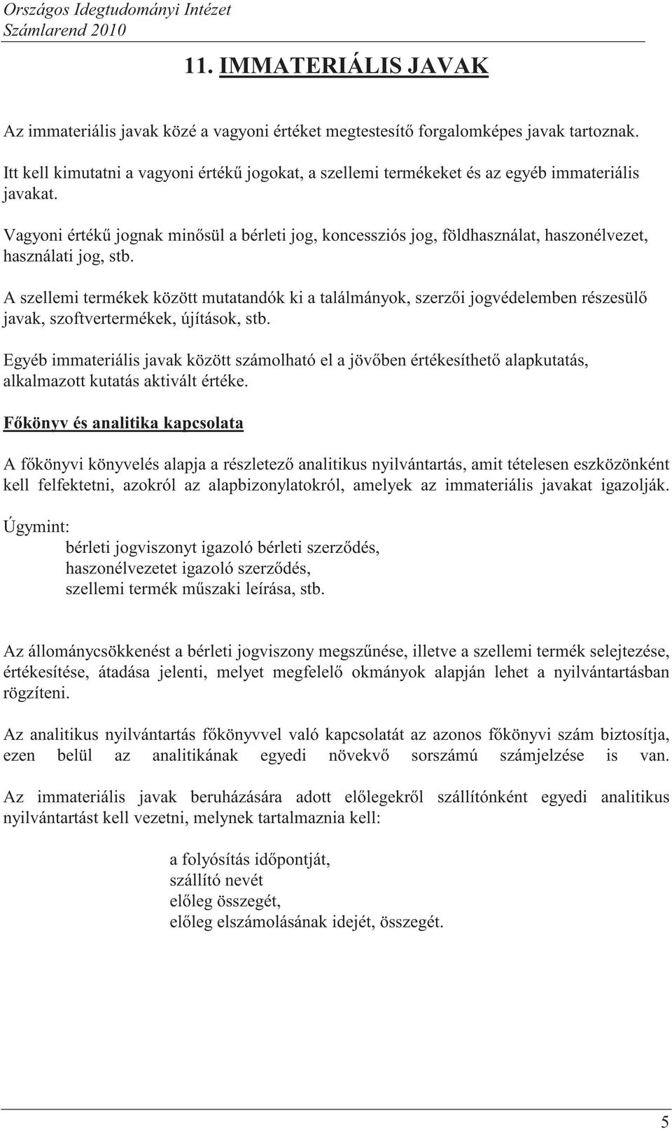 Vagyoni érték jognak min sül a bérleti jog, koncessziós jog, földhasználat, haszonélvezet, használati jog, stb.