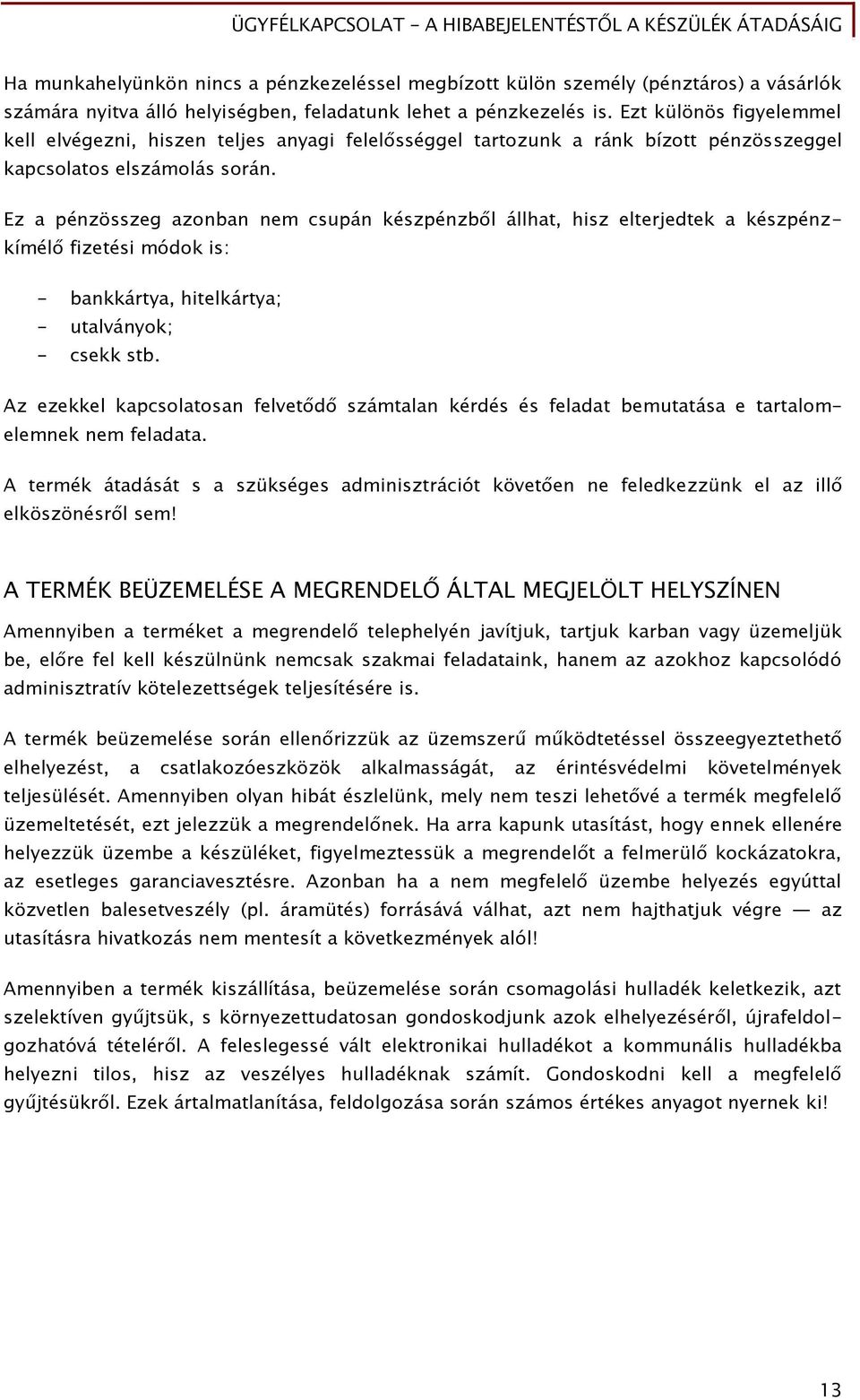 Ez a pénzösszeg azonban nem csupán készpénzből állhat, hisz elterjedtek a készpénzkímélő fizetési módok is: - bankkártya, hitelkártya; - utalványok; - csekk stb.